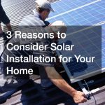 3 Reasons to Consider Solar Installation for Your Home