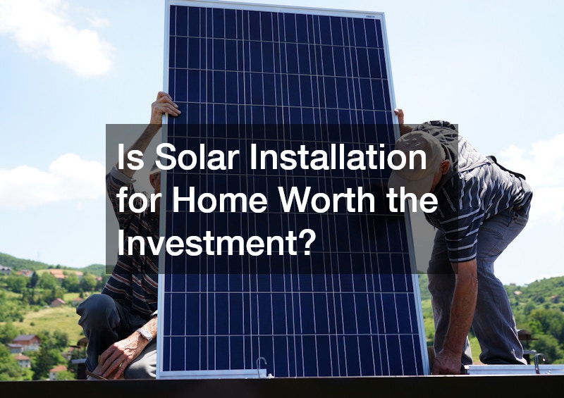 Is Solar Installation for Home Worth the Investment?