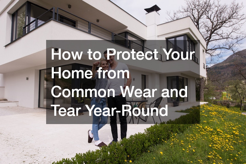 How to Protect Your Home from Common Wear and Tear Year-Round